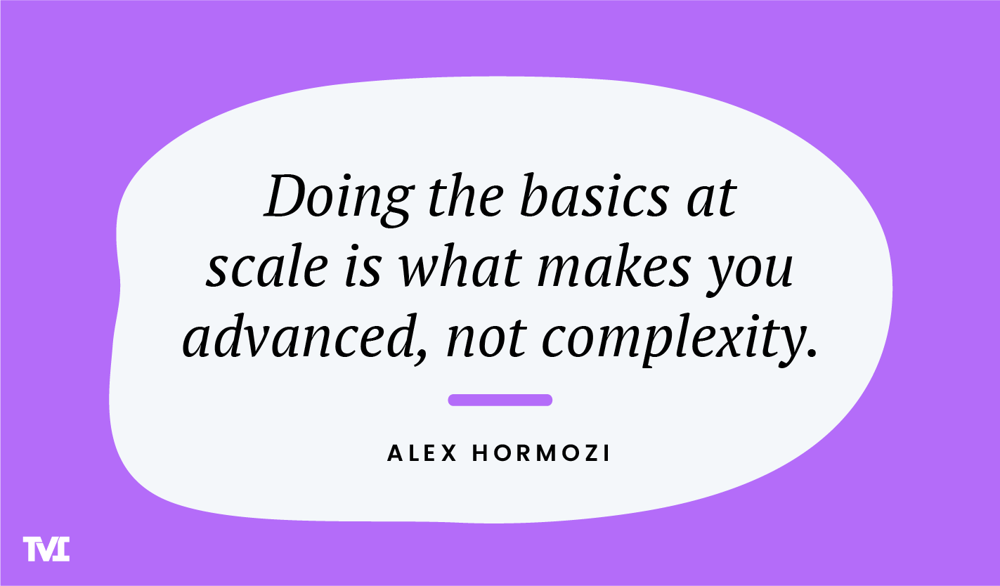 Alex Hormozi quote: "Doing the basics at scale is what makes you advanced, not complexity."